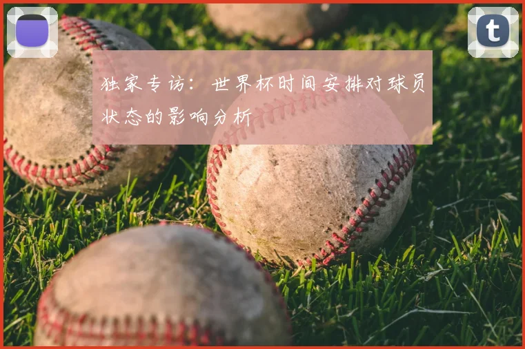 独家专访：世界杯时间安排对球员状态的影响分析