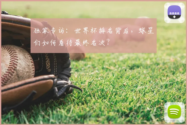 独家专访：世界杯排名背后，球星们如何看待最终名次？
