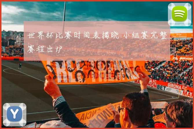 世界杯比赛时间表揭晓 小组赛完整赛程出炉
