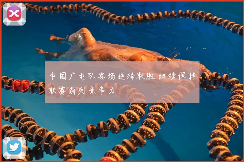 中国广电队客场逆转取胜 继续保持联赛前列竞争力