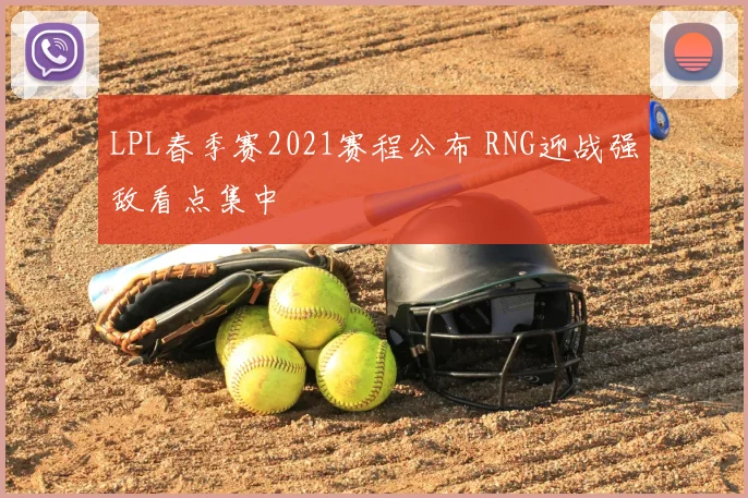 LPL春季赛2021赛程公布 RNG迎战强敌看点集中