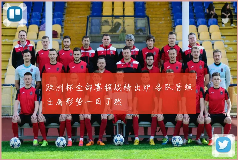 欧洲杯全部赛程战绩出炉 各队晋级出局形势一目了然